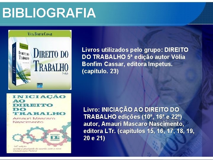 BIBLIOGRAFIA Livros utilizados pelo grupo: DIREITO DO TRABALHO 5ª edição autor Vólia Bonfim Cassar,