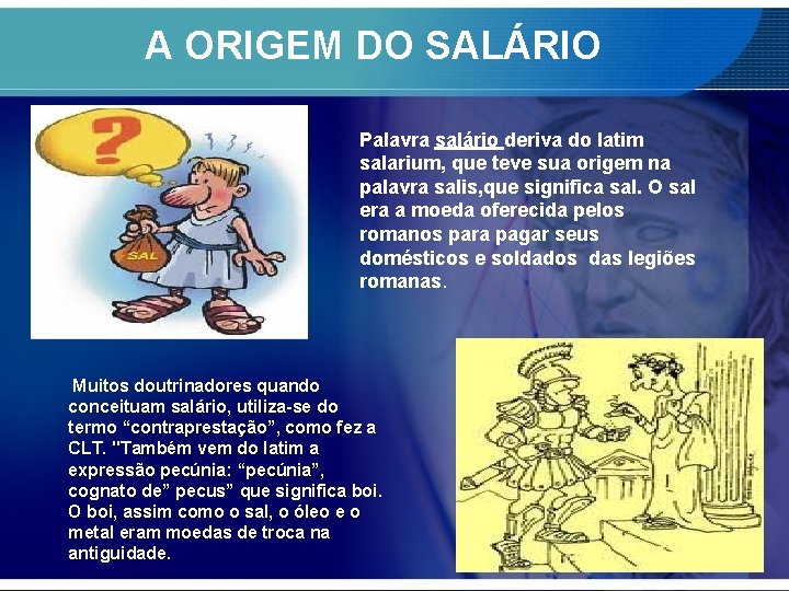 A ORIGEM DO SALÁRIO Palavra salário deriva do latim salarium, que teve sua origem