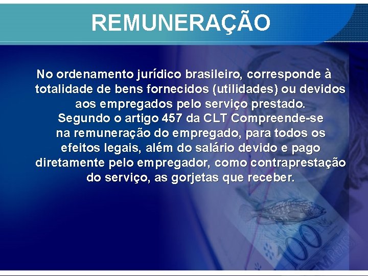  REMUNERAÇÃO No ordenamento jurídico brasileiro, corresponde à totalidade de bens fornecidos (utilidades) ou