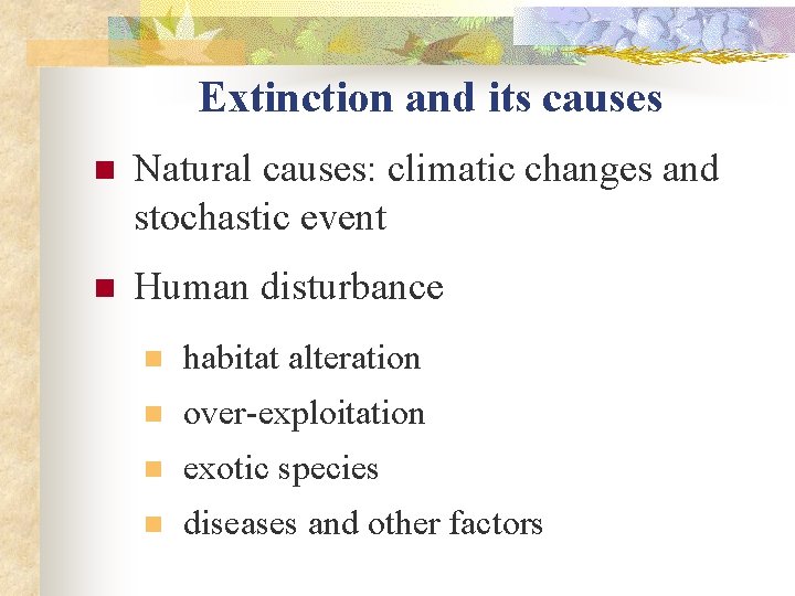 Extinction and its causes n Natural causes: climatic changes and stochastic event n Human