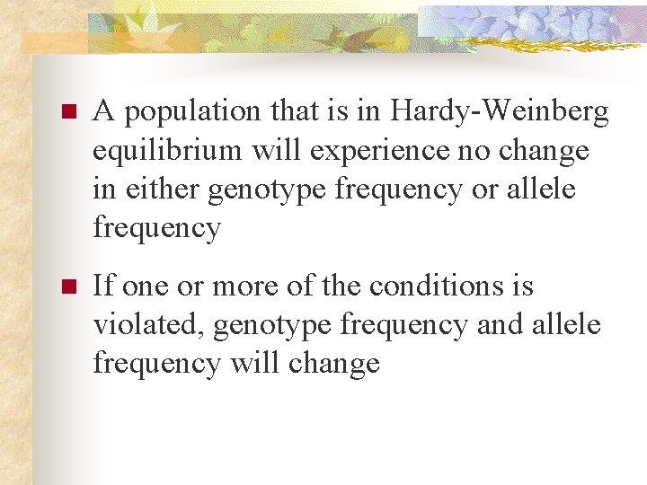 n A population that is in Hardy-Weinberg equilibrium will experience no change in either