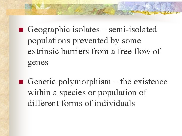n Geographic isolates – semi-isolated populations prevented by some extrinsic barriers from a free