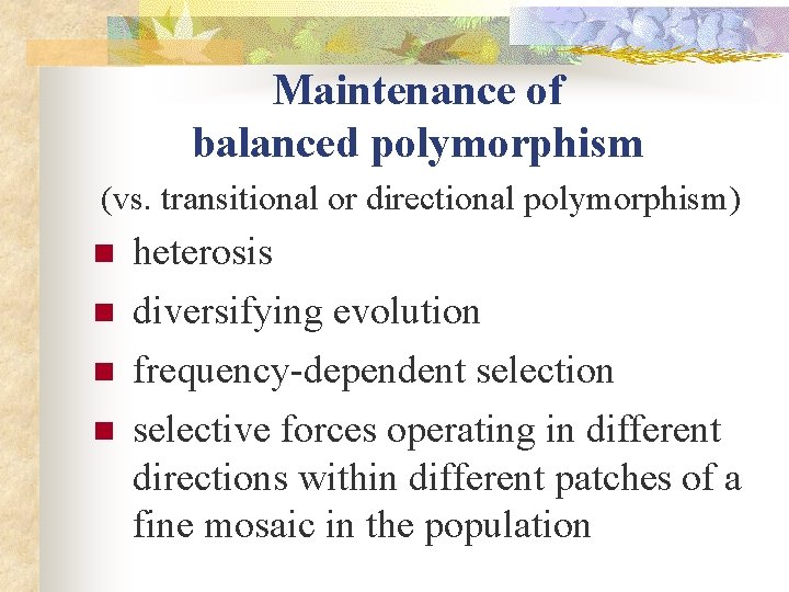 Maintenance of balanced polymorphism (vs. transitional or directional polymorphism) n n heterosis diversifying evolution