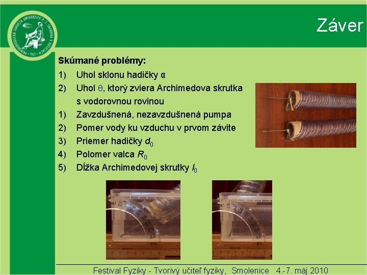 Záver Skúmané problémy: 1) 2) 3) 4) 5) Uhol sklonu hadičky α Uhol ,