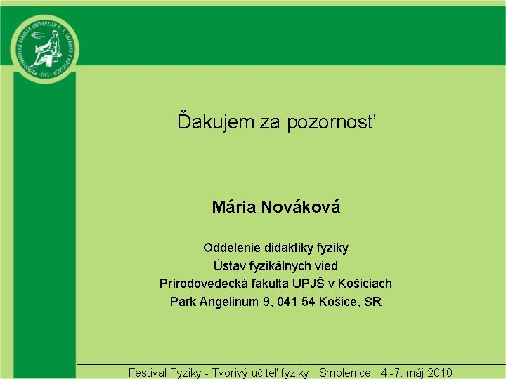 Ďakujem za pozornosť Mária Nováková Oddelenie didaktiky fyziky Ústav fyzikálnych vied Prírodovedecká fakulta UPJŠ