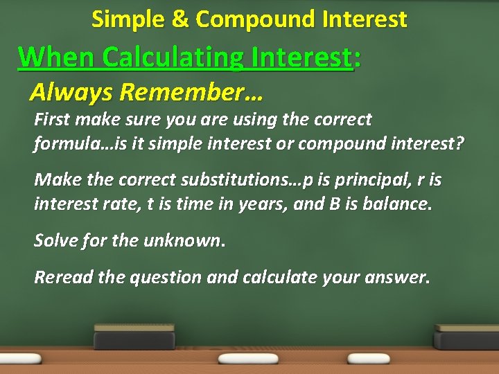 Simple & Compound Interest When Calculating Interest: Always Remember… First make sure you are