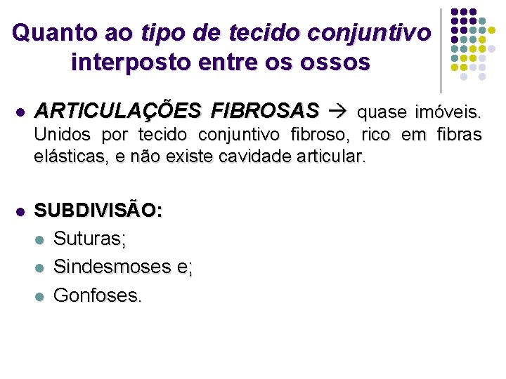 Quanto ao tipo de tecido conjuntivo interposto entre os ossos l ARTICULAÇÕES FIBROSAS quase