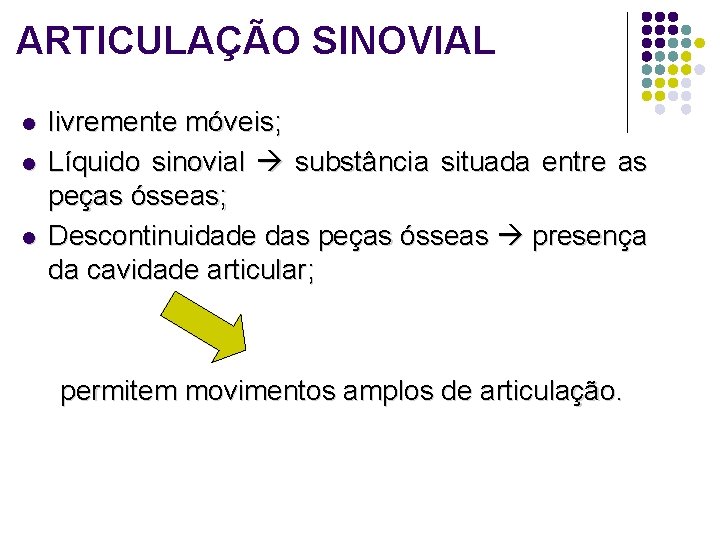 ARTICULAÇÃO SINOVIAL l livremente móveis; Líquido sinovial substância situada entre as peças ósseas; Descontinuidade