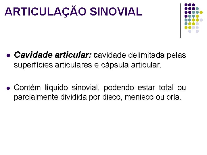 ARTICULAÇÃO SINOVIAL l Cavidade articular: cavidade delimitada pelas superfícies articulares e cápsula articular. l