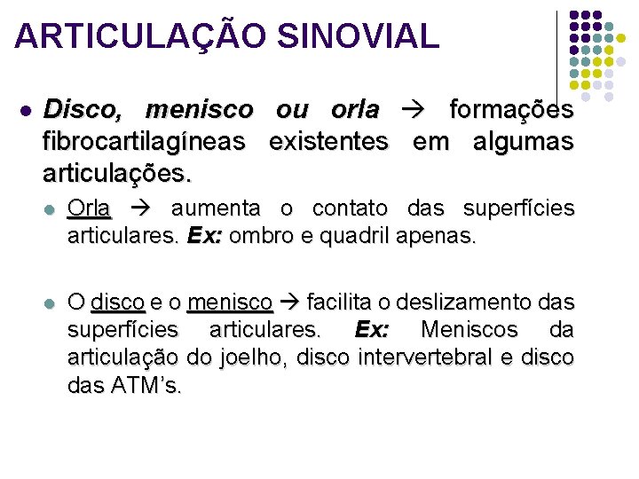 ARTICULAÇÃO SINOVIAL l Disco, menisco ou orla formações fibrocartilagíneas existentes em algumas articulações. l
