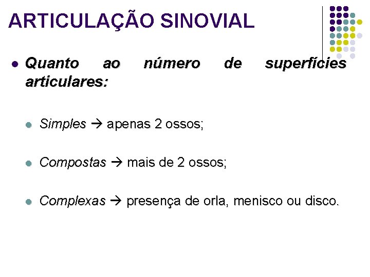 ARTICULAÇÃO SINOVIAL l Quanto ao articulares: número de superfícies l Simples apenas 2 ossos;