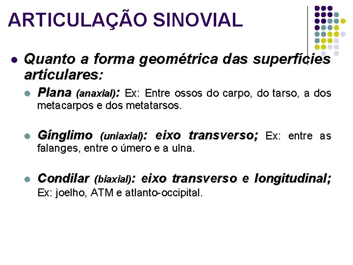 ARTICULAÇÃO SINOVIAL l Quanto a forma geométrica das superfícies articulares: l Plana (anaxial): Ex: