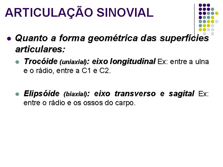 ARTICULAÇÃO SINOVIAL l Quanto a forma geométrica das superfícies articulares: l Trocóide (uniaxial): eixo