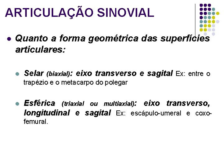 ARTICULAÇÃO SINOVIAL l Quanto a forma geométrica das superfícies articulares: l Selar (biaxial): eixo