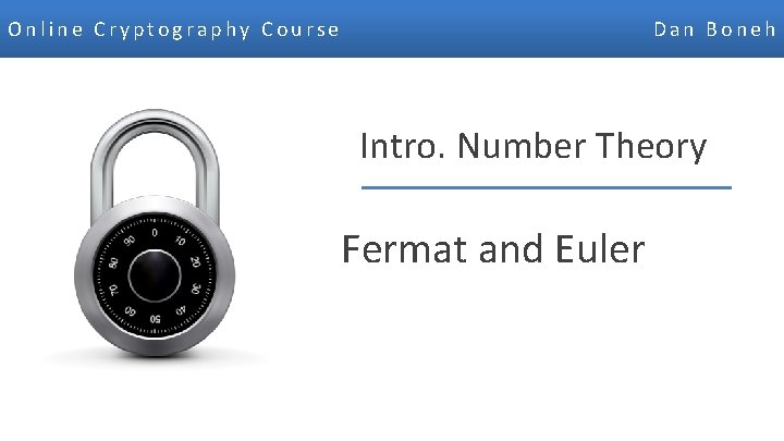 Online Cryptography Course Dan Boneh Intro. Number Theory Fermat and Euler Dan Boneh 