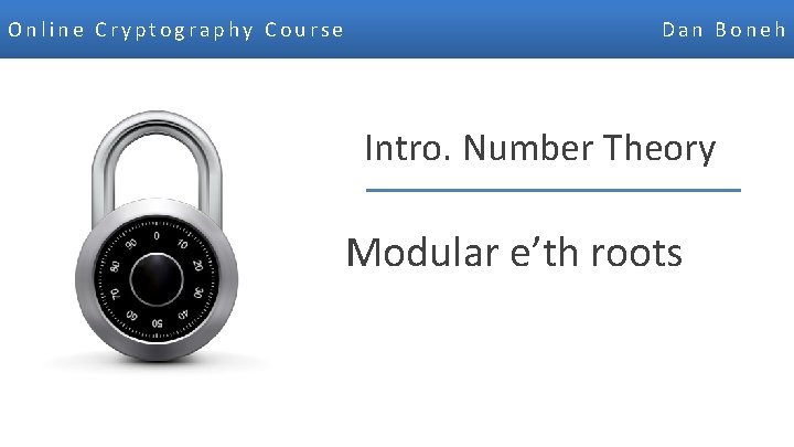 Online Cryptography Course Dan Boneh Intro. Number Theory Modular e’th roots Dan Boneh 