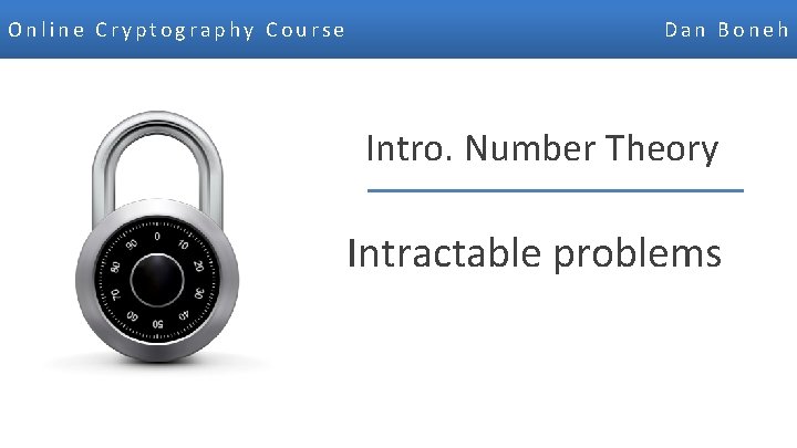 Online Cryptography Course Dan Boneh Intro. Number Theory Intractable problems Dan Boneh 