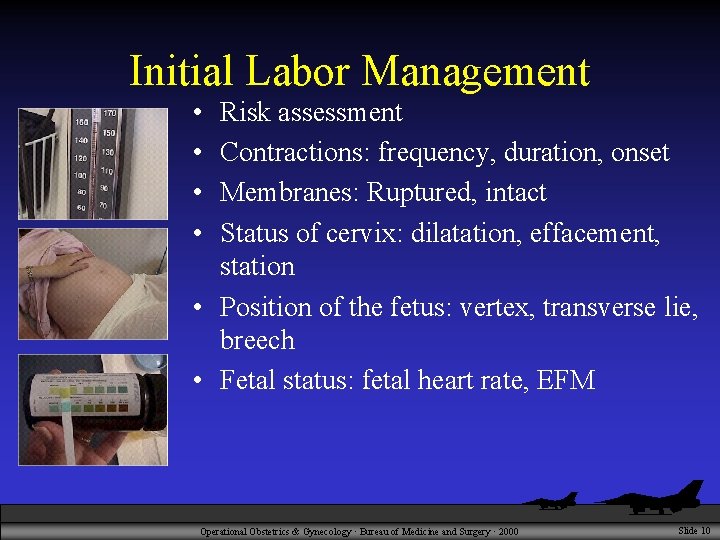 Initial Labor Management • • Risk assessment Contractions: frequency, duration, onset Membranes: Ruptured, intact