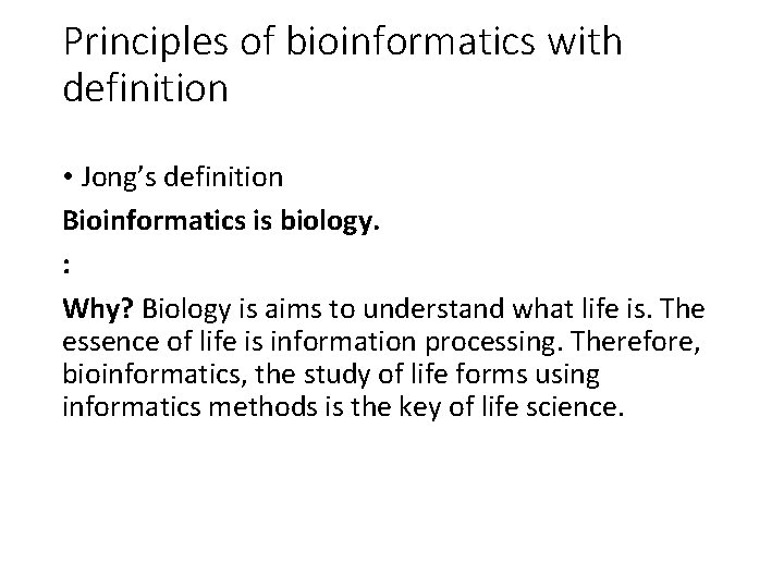 Principles of bioinformatics with definition • Jong’s definition Bioinformatics is biology. : Why? Biology