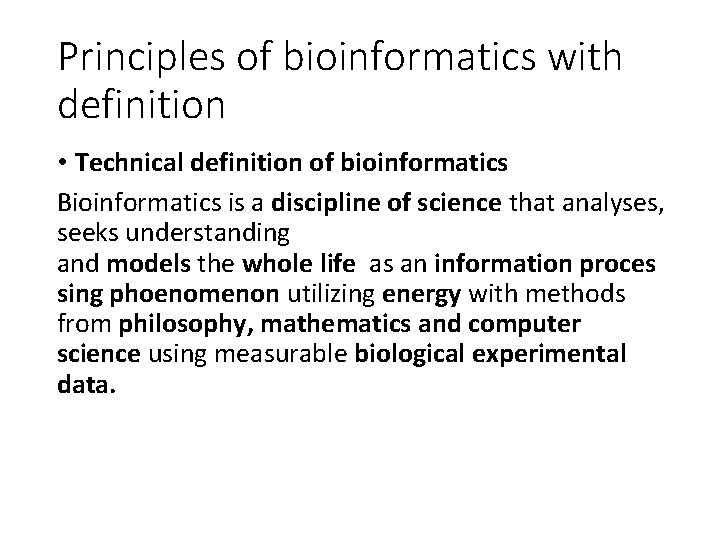Principles of bioinformatics with definition • Technical definition of bioinformatics Bioinformatics is a discipline