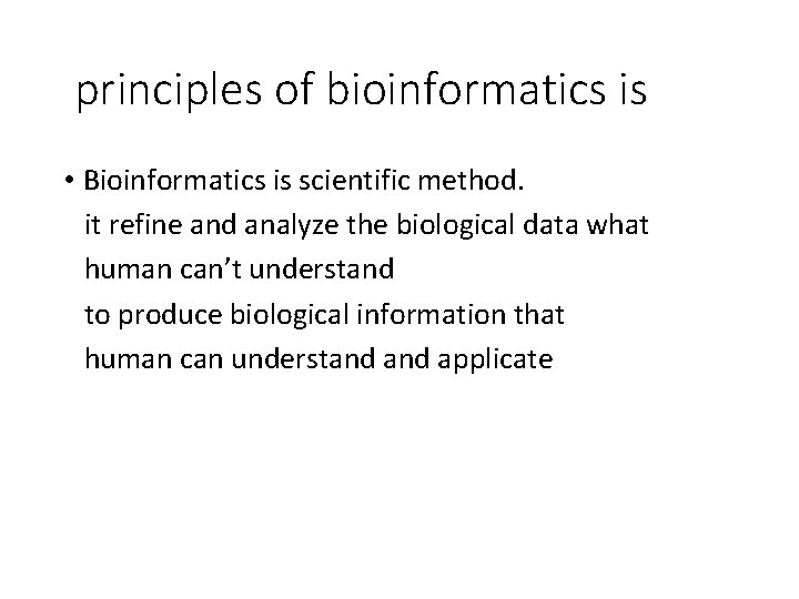  principles of bioinformatics is • Bioinformatics is scientific method. it refine and analyze
