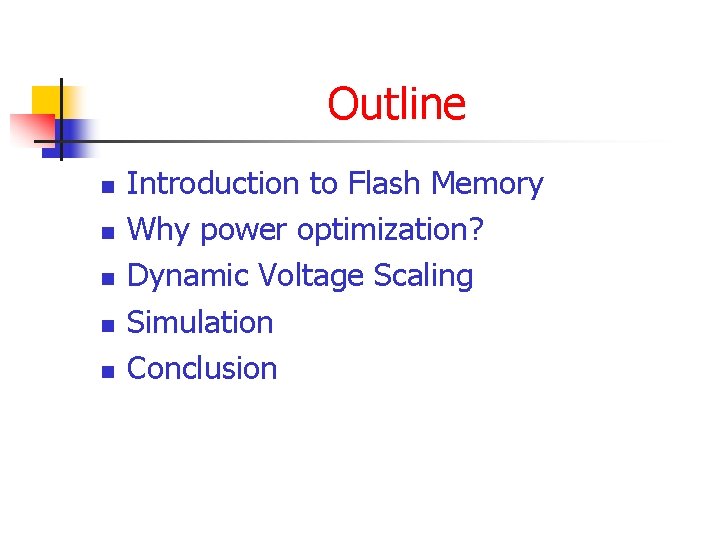 Outline n n n Introduction to Flash Memory Why power optimization? Dynamic Voltage Scaling