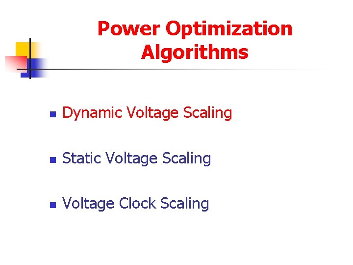 Power Optimization Algorithms n Dynamic Voltage Scaling n Static Voltage Scaling n Voltage Clock