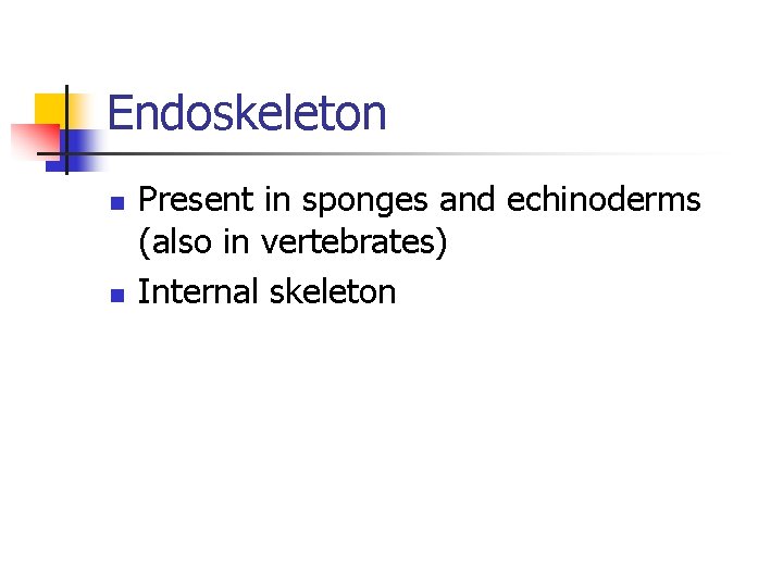 Endoskeleton n n Present in sponges and echinoderms (also in vertebrates) Internal skeleton 