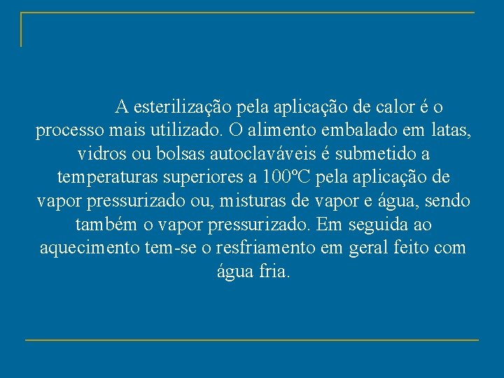 A esterilização pela aplicação de calor é o processo mais utilizado. O alimento embalado