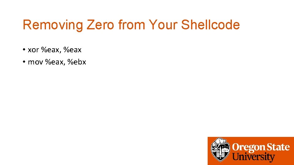 Removing Zero from Your Shellcode • xor %eax, %eax • mov %eax, %ebx 