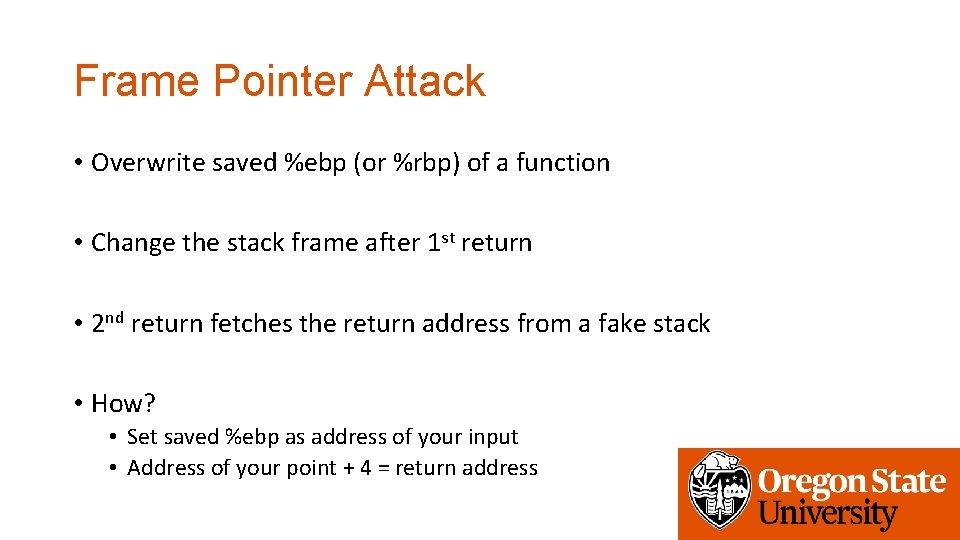 Frame Pointer Attack • Overwrite saved %ebp (or %rbp) of a function • Change