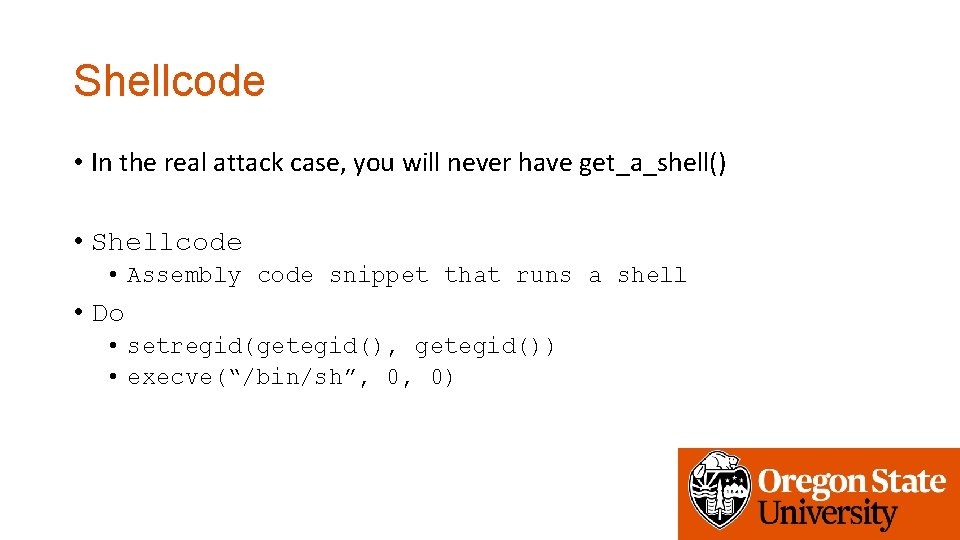 Shellcode • In the real attack case, you will never have get_a_shell() • Shellcode