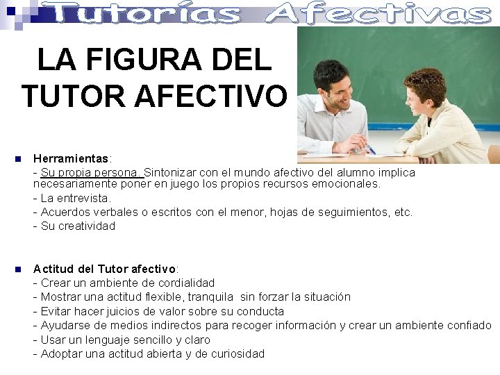 LA FIGURA DEL TUTOR AFECTIVO n Herramientas: - Su propia persona. Sintonizar con el