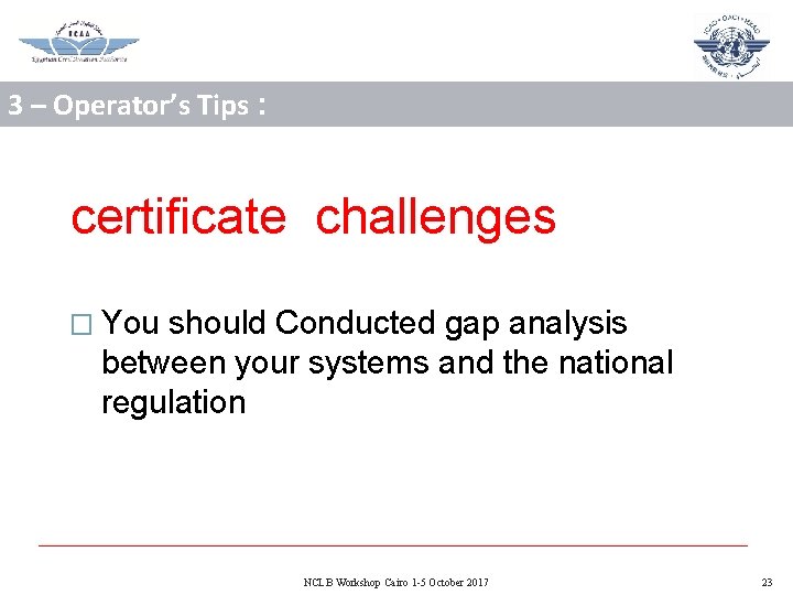 3 – Operator’s Tips : certificate challenges � You should Conducted gap analysis between