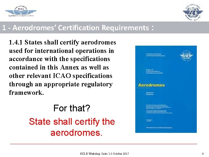 1 - Aerodromes’ Certification Requirements : 1. 4. 1 States shall certify aerodromes used