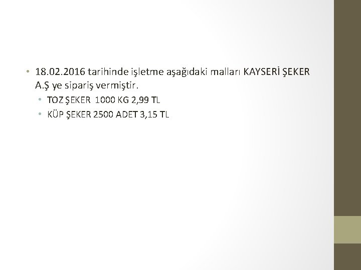  • 18. 02. 2016 tarihinde işletme aşağıdaki malları KAYSERİ ŞEKER A. Ş ye