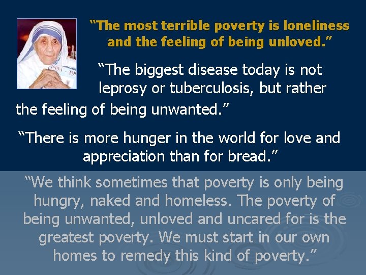 “The most terrible poverty is loneliness and the feeling of being unloved. ” “The