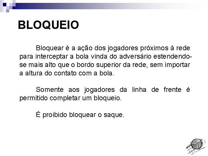 BLOQUEIO Bloquear é a ação dos jogadores próximos à rede para interceptar a bola