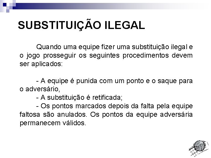 SUBSTITUIÇÃO ILEGAL Quando uma equipe fizer uma substituição ilegal e o jogo prosseguir os