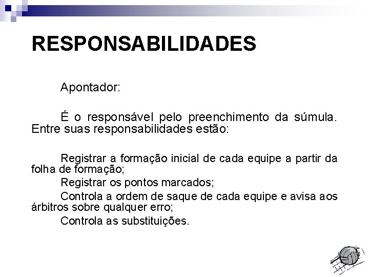RESPONSABILIDADES Apontador: É o responsável pelo preenchimento da súmula. Entre suas responsabilidades estão: Registrar