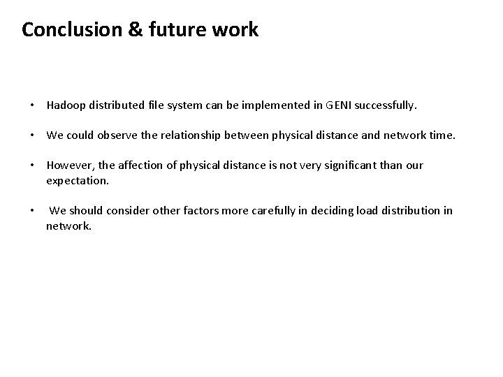 Conclusion & future work • Hadoop distributed file system can be implemented in GENI Conclusion & future work • Hadoop distributed file system can be implemented in GENI