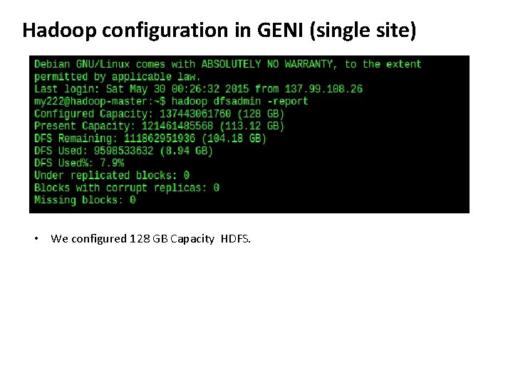 Hadoop configuration in GENI (single site) • We configured 128 GB Capacity HDFS. 