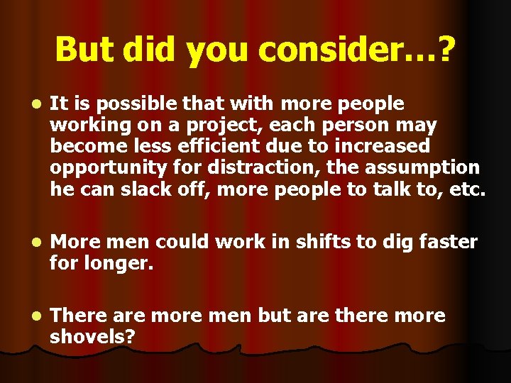 But did you consider…? l It is possible that with more people working on