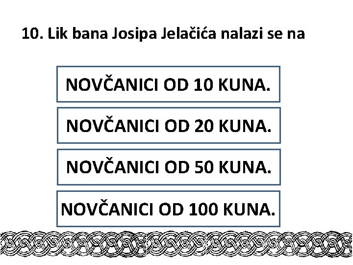 10. Lik bana Josipa Jelačića nalazi se na NOVČANICI OD 10 KUNA. NOVČANICI OD