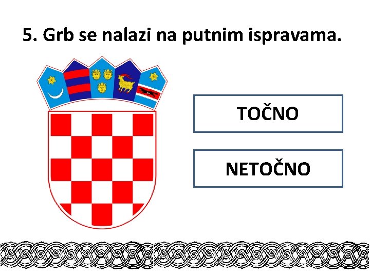 5. Grb se nalazi na putnim ispravama. TOČNO NETOČNO 