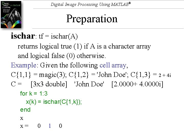 Digital Image Processing Using MATLAB® Preparation ischar: tf = ischar(A) returns logical true (1)