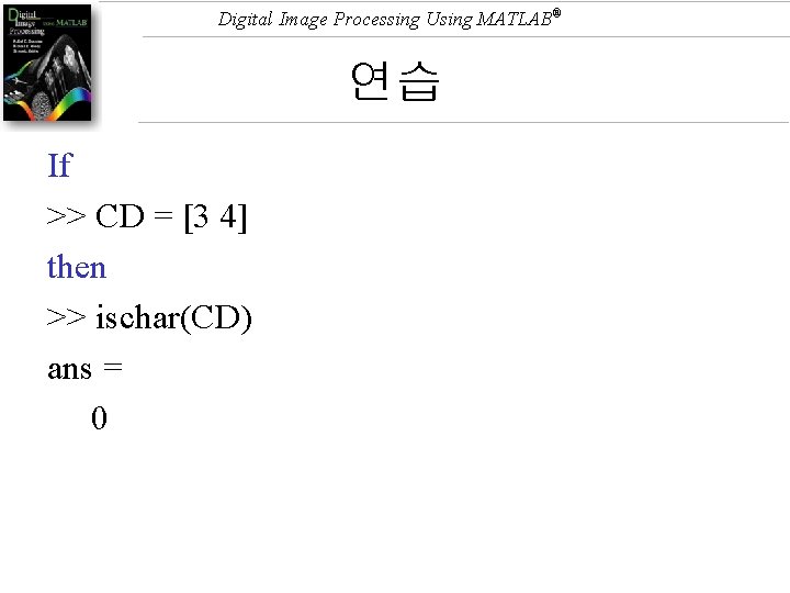 Digital Image Processing Using MATLAB® 연습 If >> CD = [3 4] then >>