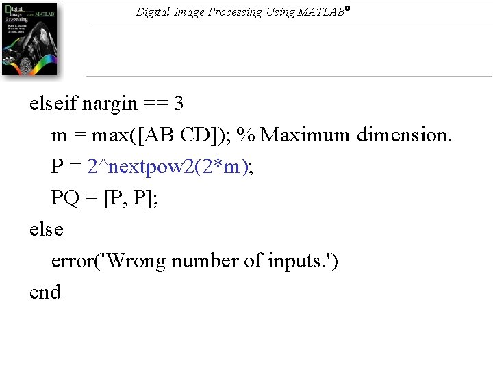 Digital Image Processing Using MATLAB® elseif nargin == 3 m = max([AB CD]); %