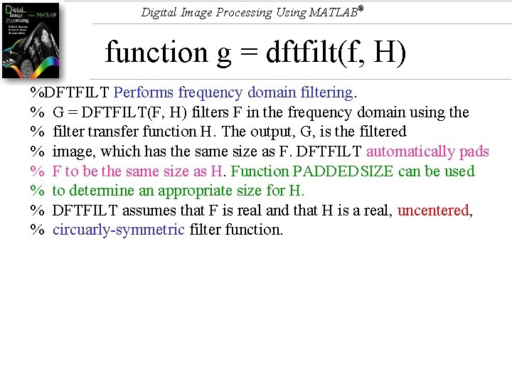 Digital Image Processing Using MATLAB® function g = dftfilt(f, H) %DFTFILT Performs frequency domain
