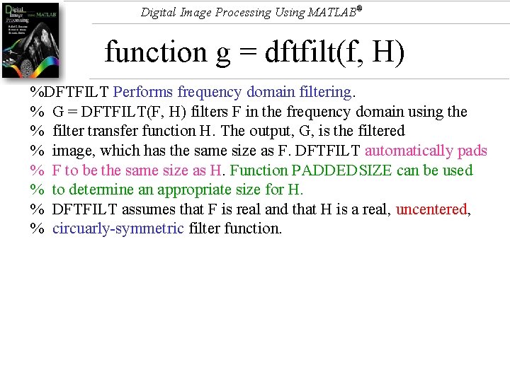 Digital Image Processing Using MATLAB® function g = dftfilt(f, H) %DFTFILT Performs frequency domain Digital Image Processing Using MATLAB® function g = dftfilt(f, H) %DFTFILT Performs frequency domain